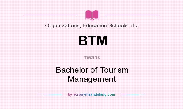 What does BTM mean? It stands for Bachelor of Tourism Management