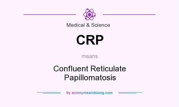 What does CRP mean? It stands for Confluent Reticulate Papillomatosis