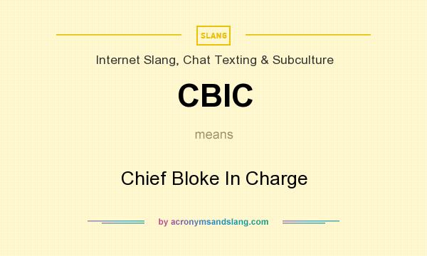 What does CBIC mean? It stands for Chief Bloke In Charge
