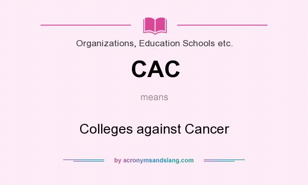What does CAC mean? It stands for Colleges against Cancer