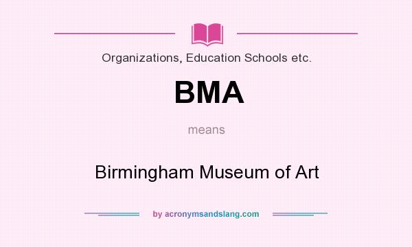 What does BMA mean? It stands for Birmingham Museum of Art