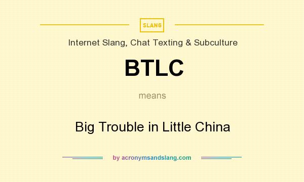 What does BTLC mean? It stands for Big Trouble in Little China