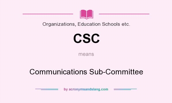 What does CSC mean? It stands for Communications Sub-Committee