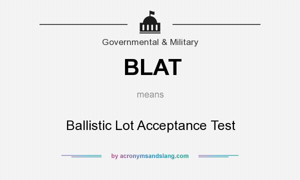 What does BLAT mean? It stands for Ballistic Lot Acceptance Test