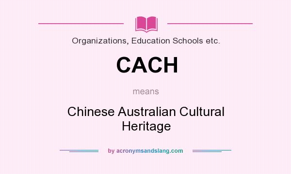 What does CACH mean? It stands for Chinese Australian Cultural Heritage