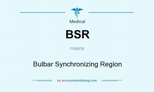 What does BSR mean? It stands for Bulbar Synchronizing Region