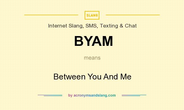 What does BYAM mean? It stands for Between You And Me