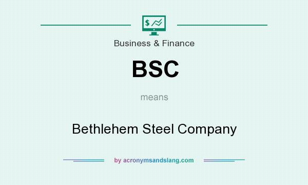 What does BSC mean? It stands for Bethlehem Steel Company