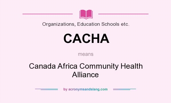 What does CACHA mean? It stands for Canada Africa Community Health Alliance
