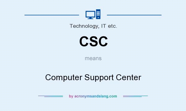What does CSC mean? It stands for Computer Support Center