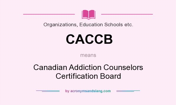 What does CACCB mean? It stands for Canadian Addiction Counselors Certification Board