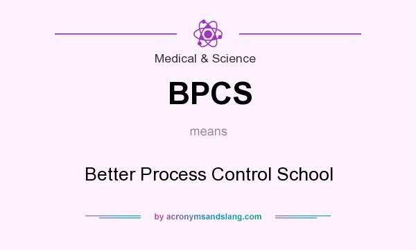 What does BPCS mean? It stands for Better Process Control School