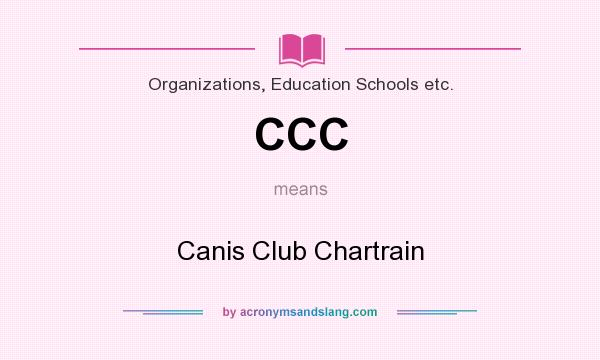 What does CCC mean? It stands for Canis Club Chartrain