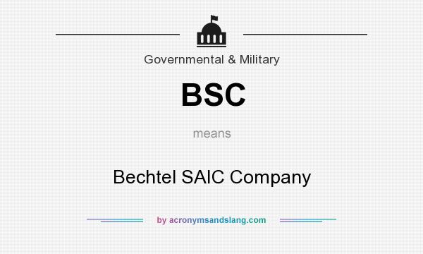 What does BSC mean? It stands for Bechtel SAIC Company