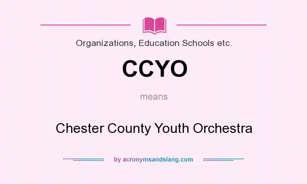 What does CCYO mean? It stands for Chester County Youth Orchestra