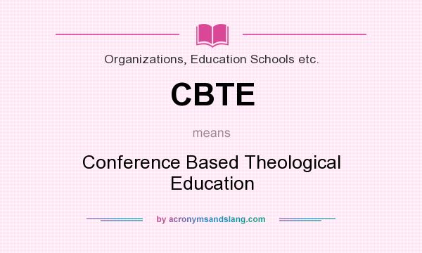 What does CBTE mean? It stands for Conference Based Theological Education