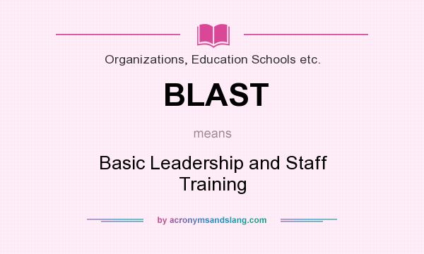 What does BLAST mean? It stands for Basic Leadership and Staff Training