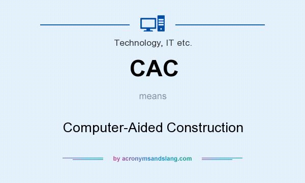 What does CAC mean? It stands for Computer-Aided Construction