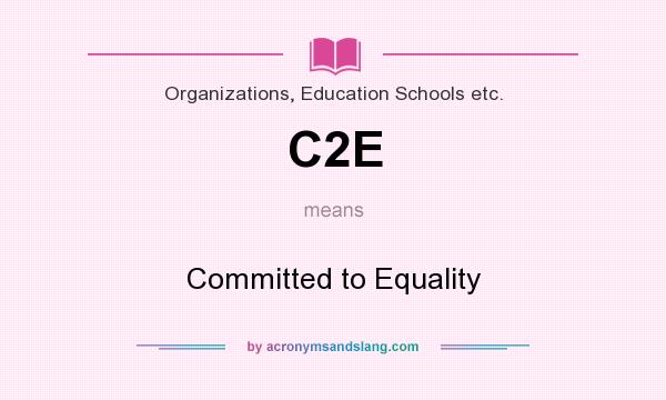 What does C2E mean? It stands for Committed to Equality