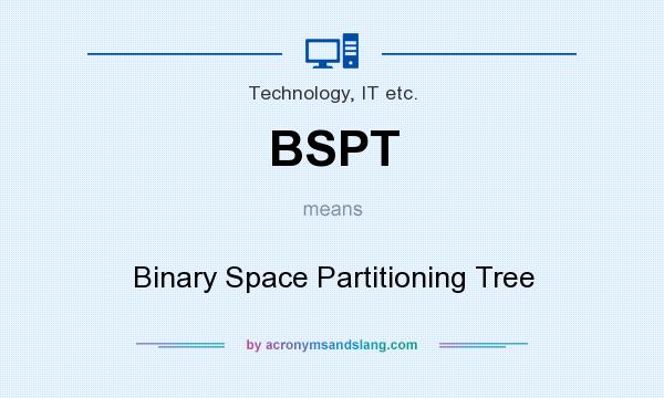 What does BSPT mean? It stands for Binary Space Partitioning Tree