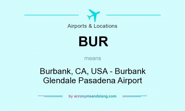 What does BUR mean? It stands for Burbank, CA, USA - Burbank Glendale Pasadena Airport