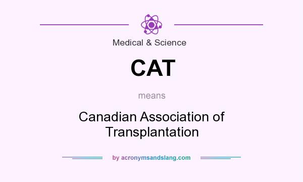 What does CAT mean? It stands for Canadian Association of Transplantation