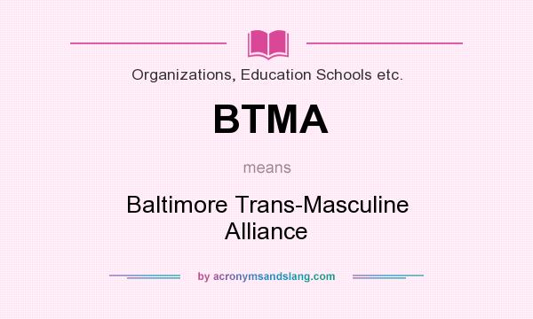 What does BTMA mean? It stands for Baltimore Trans-Masculine Alliance