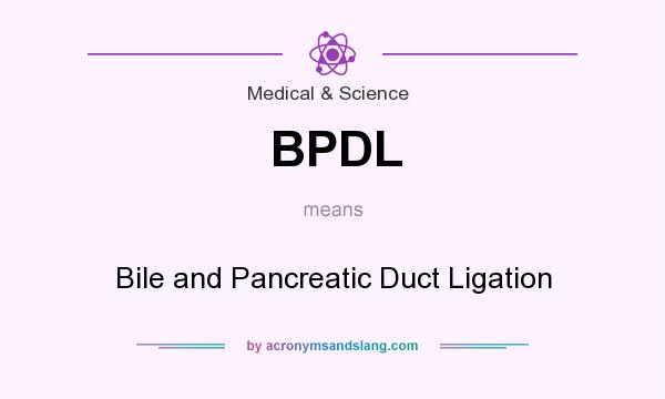 What does BPDL mean? It stands for Bile and Pancreatic Duct Ligation