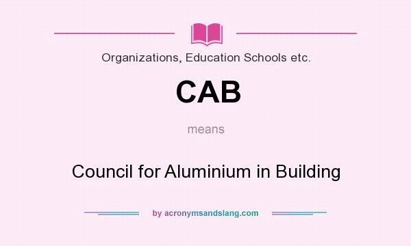 What does CAB mean? It stands for Council for Aluminium in Building