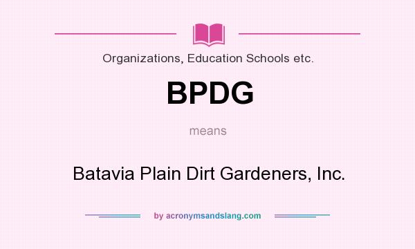 What does BPDG mean? It stands for Batavia Plain Dirt Gardeners, Inc.