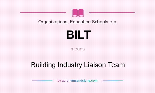 What does BILT mean? It stands for Building Industry Liaison Team