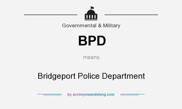 What does BPD mean? It stands for Bridgeport Police Department