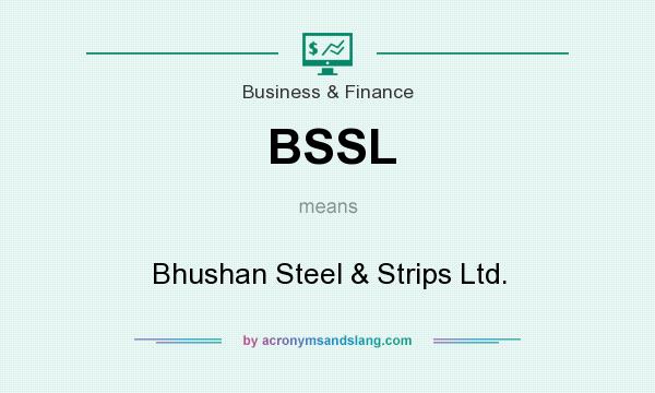 What does BSSL mean? It stands for Bhushan Steel & Strips Ltd.