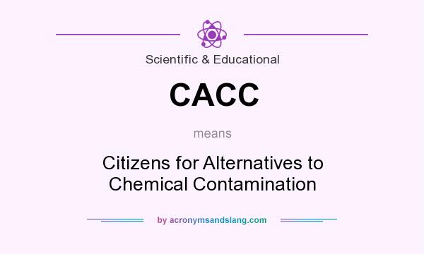 What does CACC mean? It stands for Citizens for Alternatives to Chemical Contamination