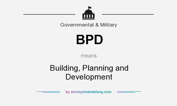 What does BPD mean? It stands for Building, Planning and Development