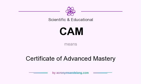 What does CAM mean? It stands for Certificate of Advanced Mastery