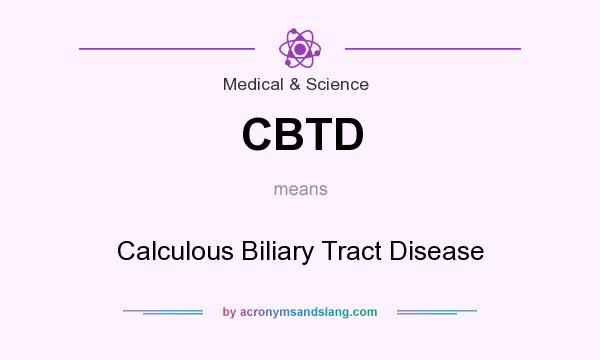 What does CBTD mean? It stands for Calculous Biliary Tract Disease