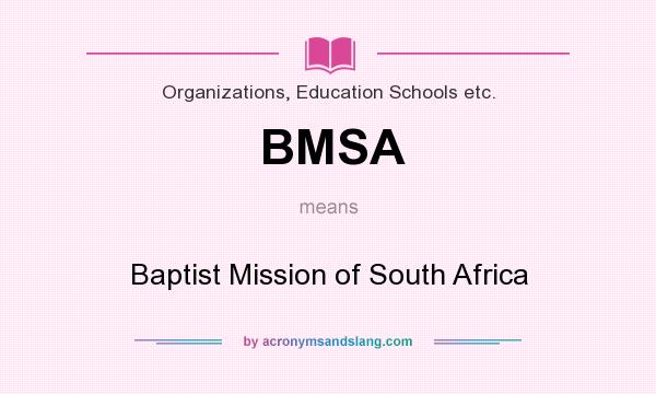 What does BMSA mean? It stands for Baptist Mission of South Africa