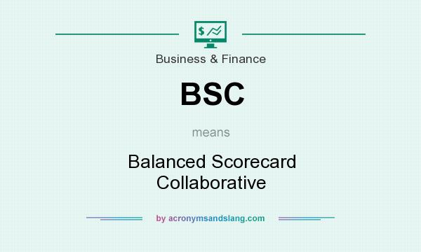 What does BSC mean? It stands for Balanced Scorecard Collaborative