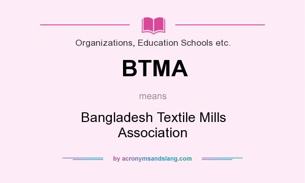 What does BTMA mean? It stands for Bangladesh Textile Mills Association