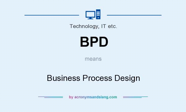 What does BPD mean? It stands for Business Process Design