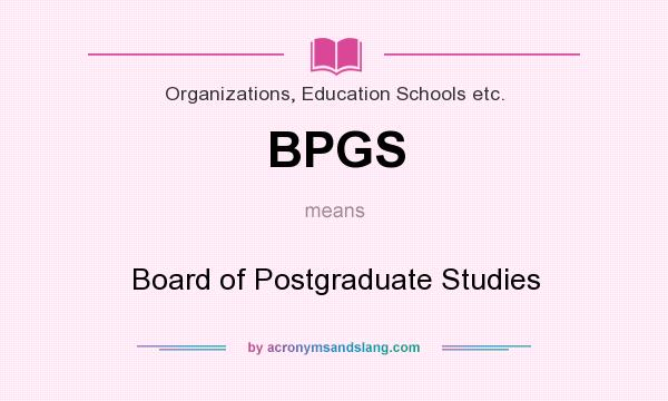What does BPGS mean? It stands for Board of Postgraduate Studies