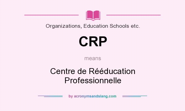 What does CRP mean? It stands for Centre de Rééducation Professionnelle