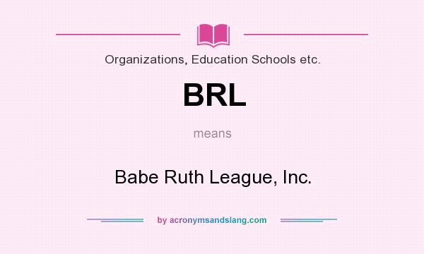 What does BRL mean? It stands for Babe Ruth League, Inc.