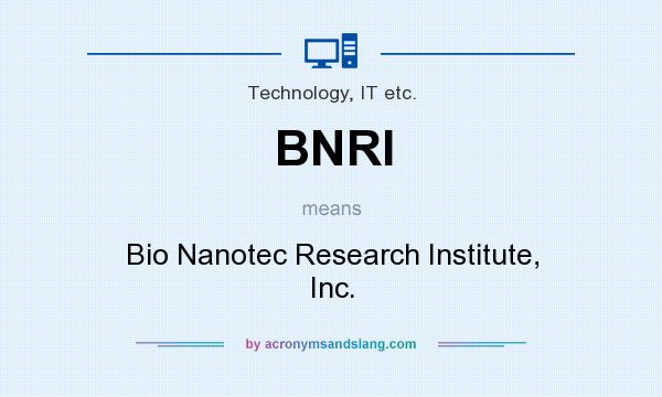 What does BNRI mean? It stands for Bio Nanotec Research Institute, Inc.
