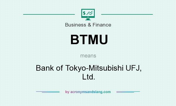 What does BTMU mean? It stands for Bank of Tokyo-Mitsubishi UFJ, Ltd.