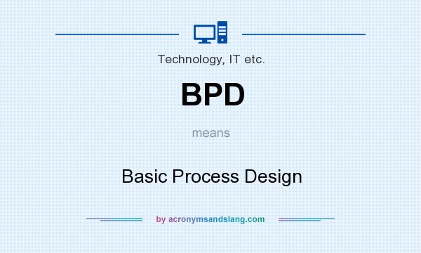 What does BPD mean? It stands for Basic Process Design