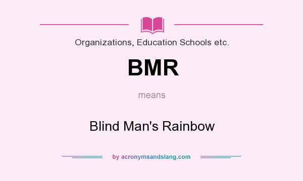What does BMR mean? It stands for Blind Man`s Rainbow