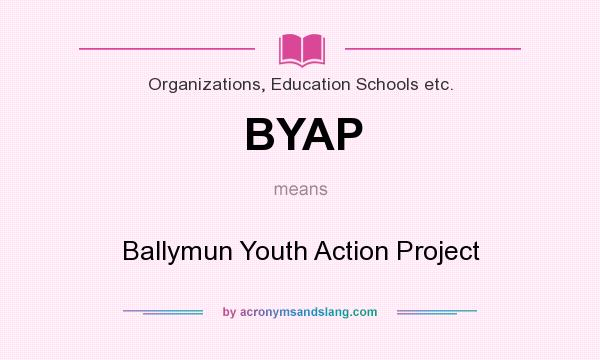 What does BYAP mean? It stands for Ballymun Youth Action Project
