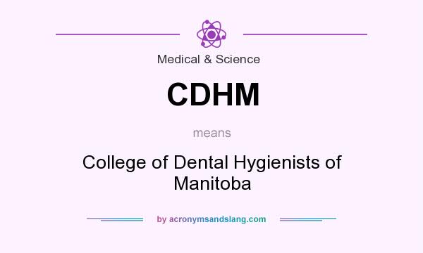 What does CDHM mean? It stands for College of Dental Hygienists of Manitoba
